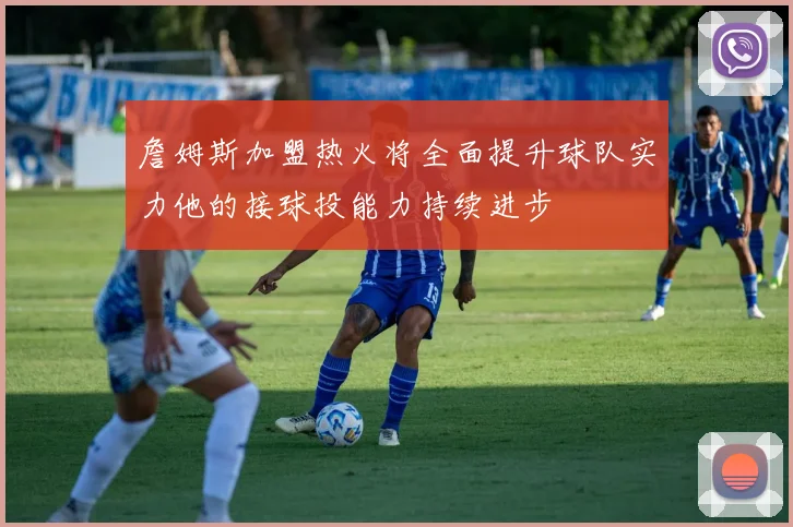 詹姆斯加盟热火将全面提升球队实力他的接球投能力持续进步