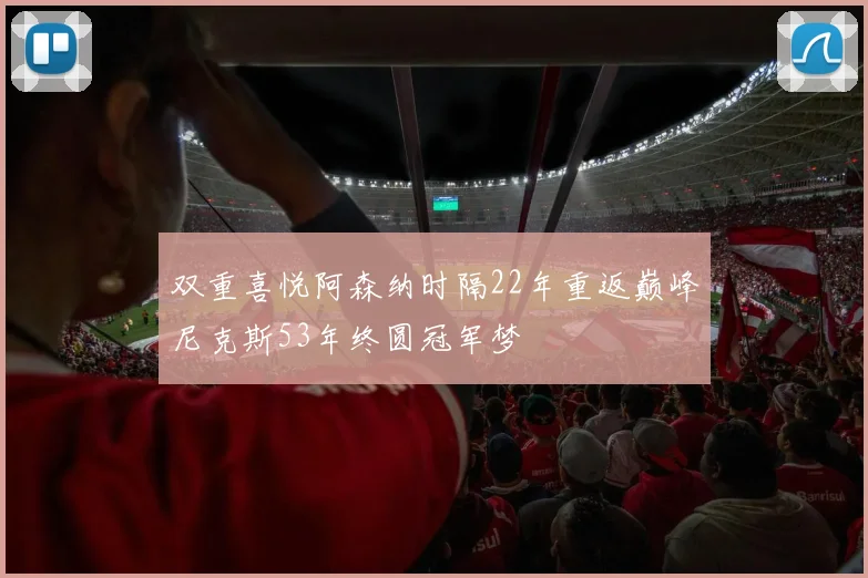 双重喜悦阿森纳时隔22年重返巅峰尼克斯53年终圆冠军梦